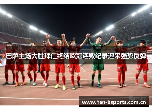 巴萨主场大胜拜仁终结欧冠连败纪录迎来强势反弹 巴萨主场大胜拜仁终结欧冠连败纪录迎来强势反弹